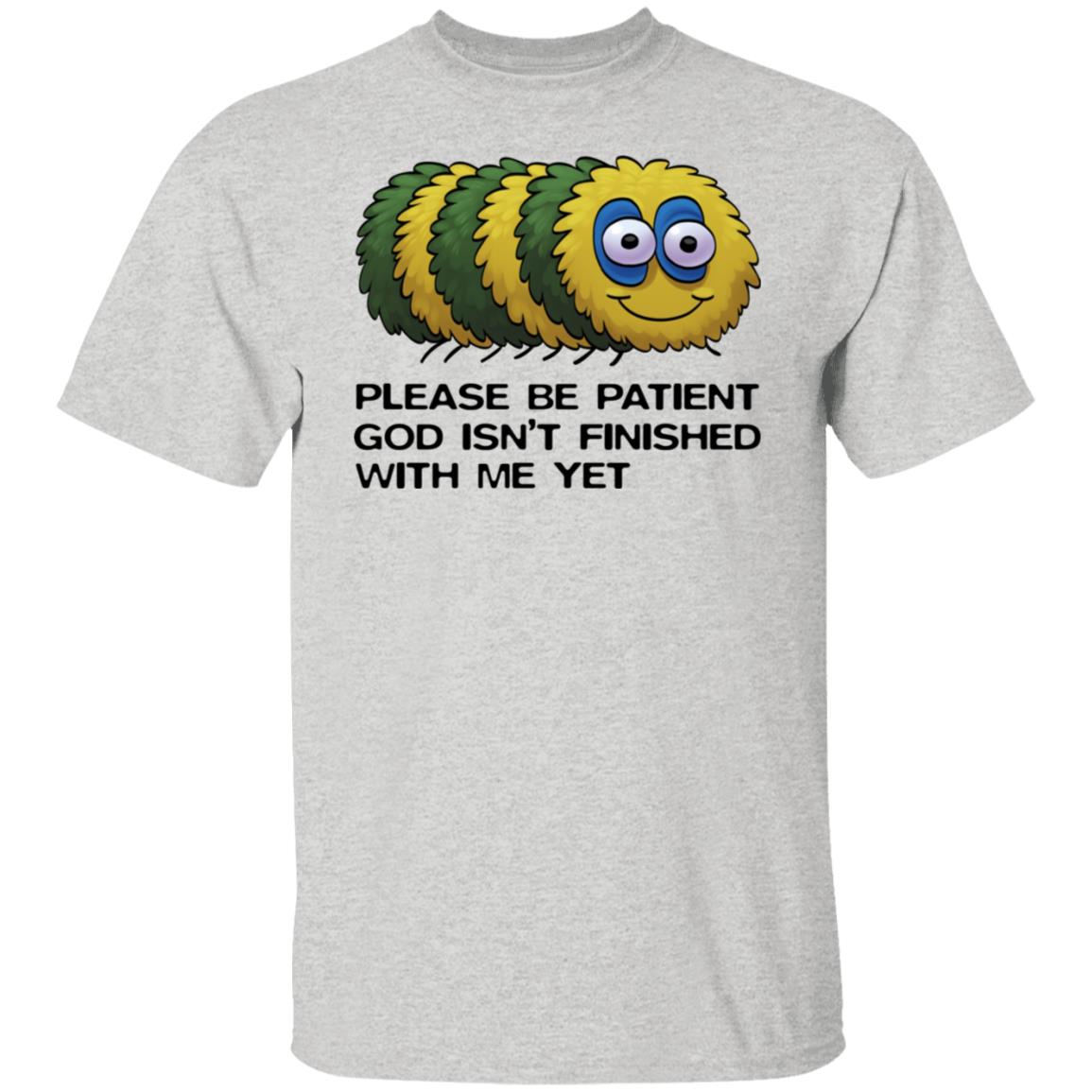 Please Be Patient God Isn't Finished With Me Yet Shirt