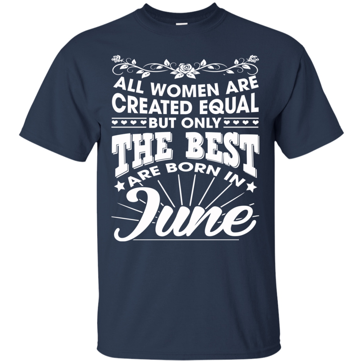 All Women Are Created Equal But Only The Best Are Born In June T-Shirt - TeeDragons
