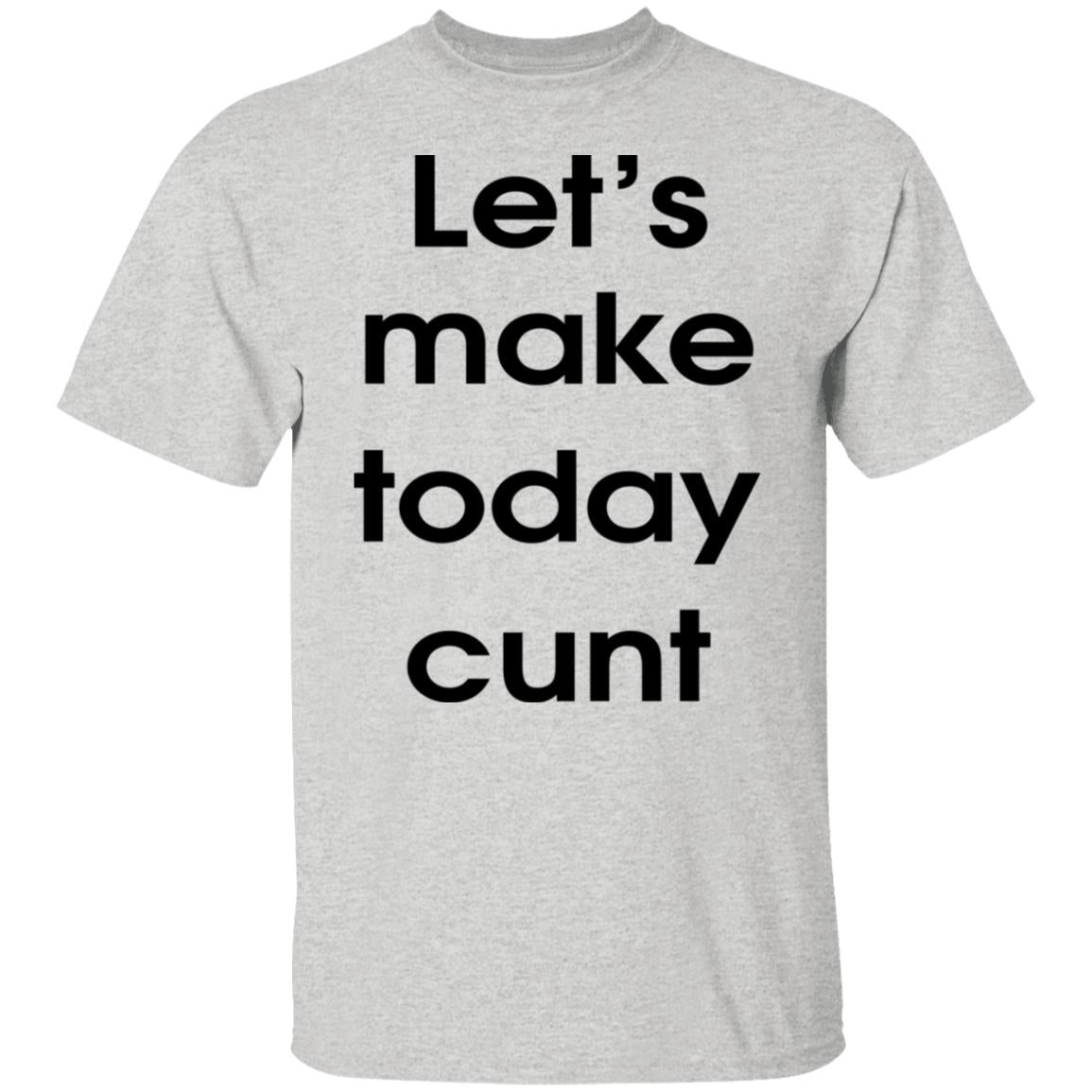Let's Make Today Cunt Shirt
