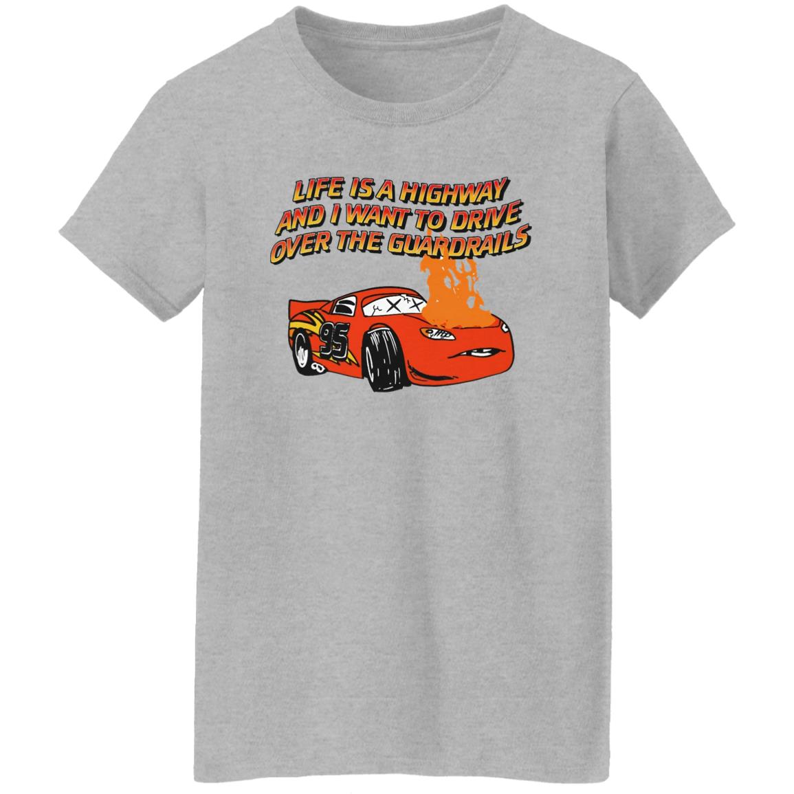 Life Is A Highway And I Want Ro Drive Over The Guardrails Shirt