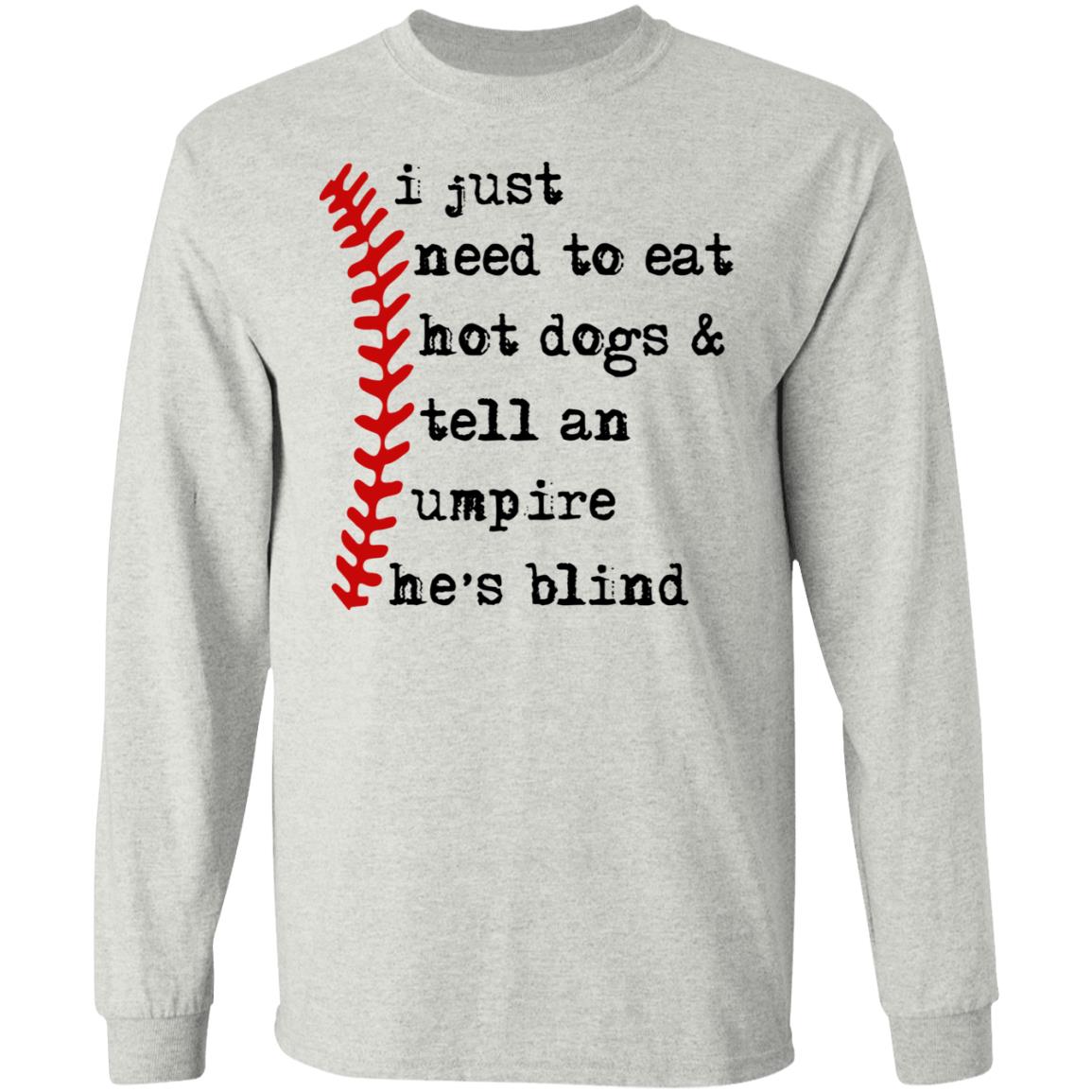 I just need to eat hot dogs and tell an umpire he's blind shirt
