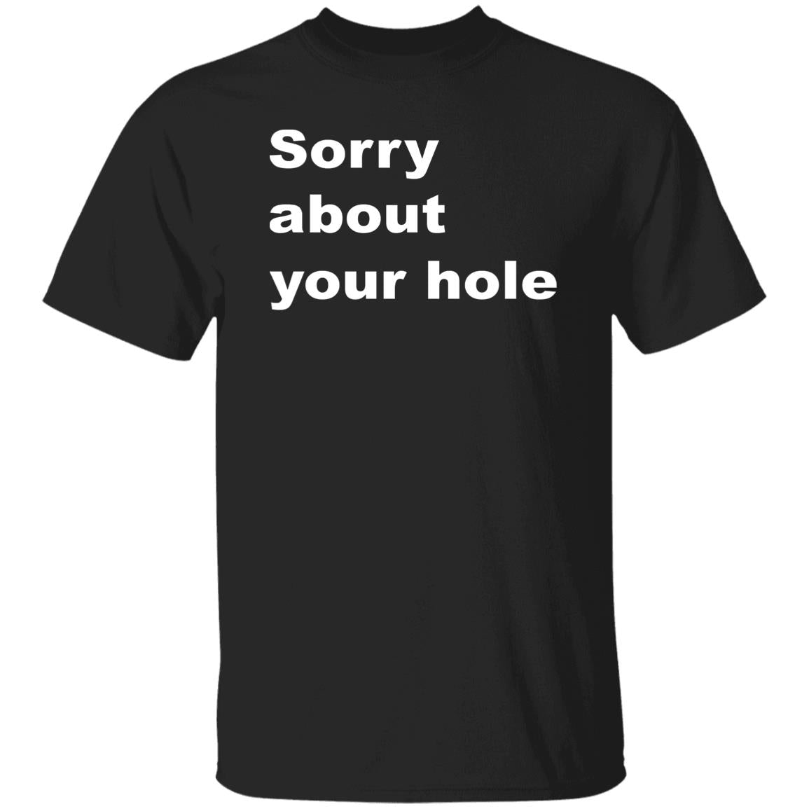 Sorry About Your Hole Shirt