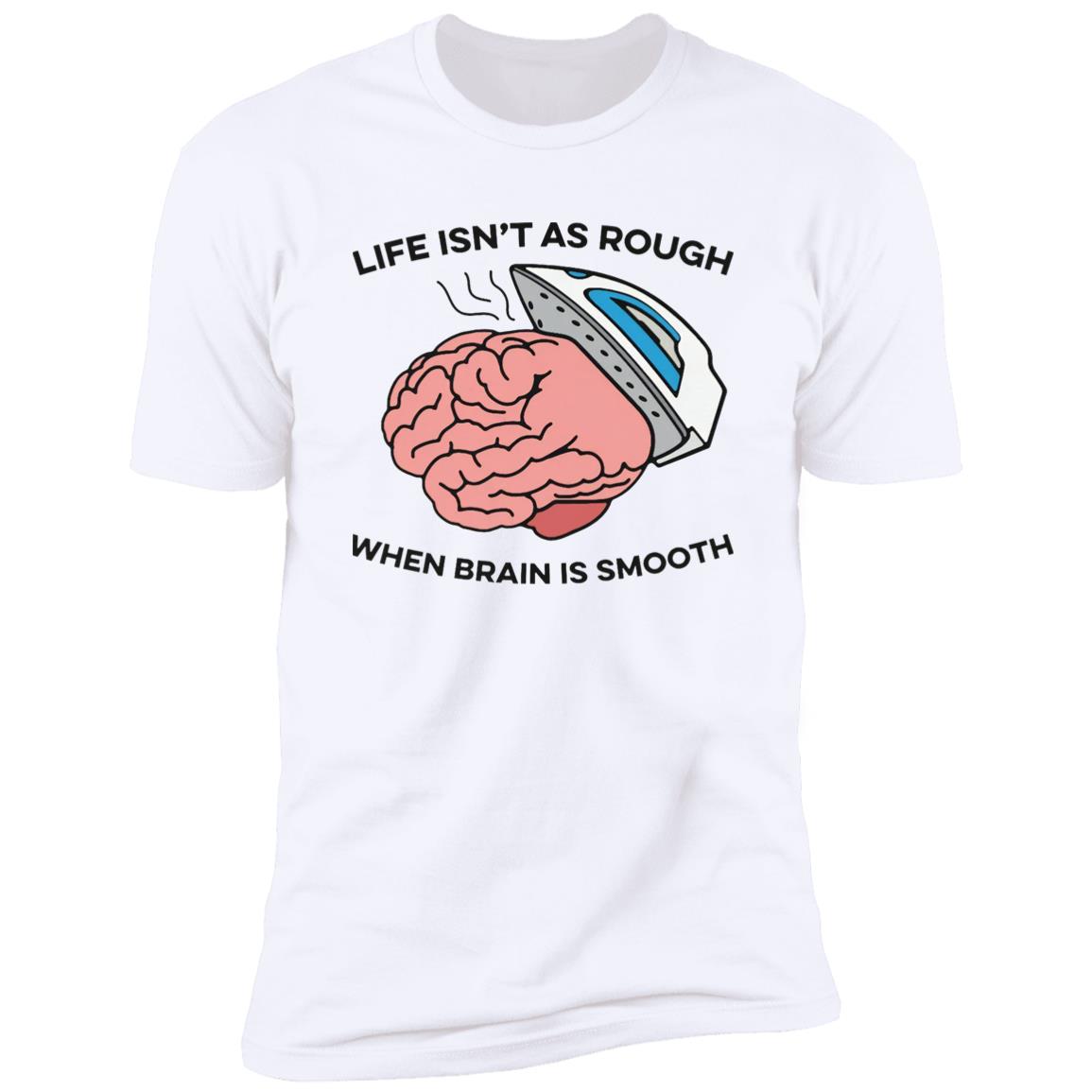 Life Isn’t As Rough When Brain Is Smooth Shirt