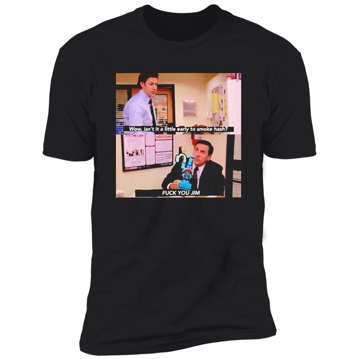 Isn’t It A Little Early To Smoke Hash – Fuck You Jim Shirt