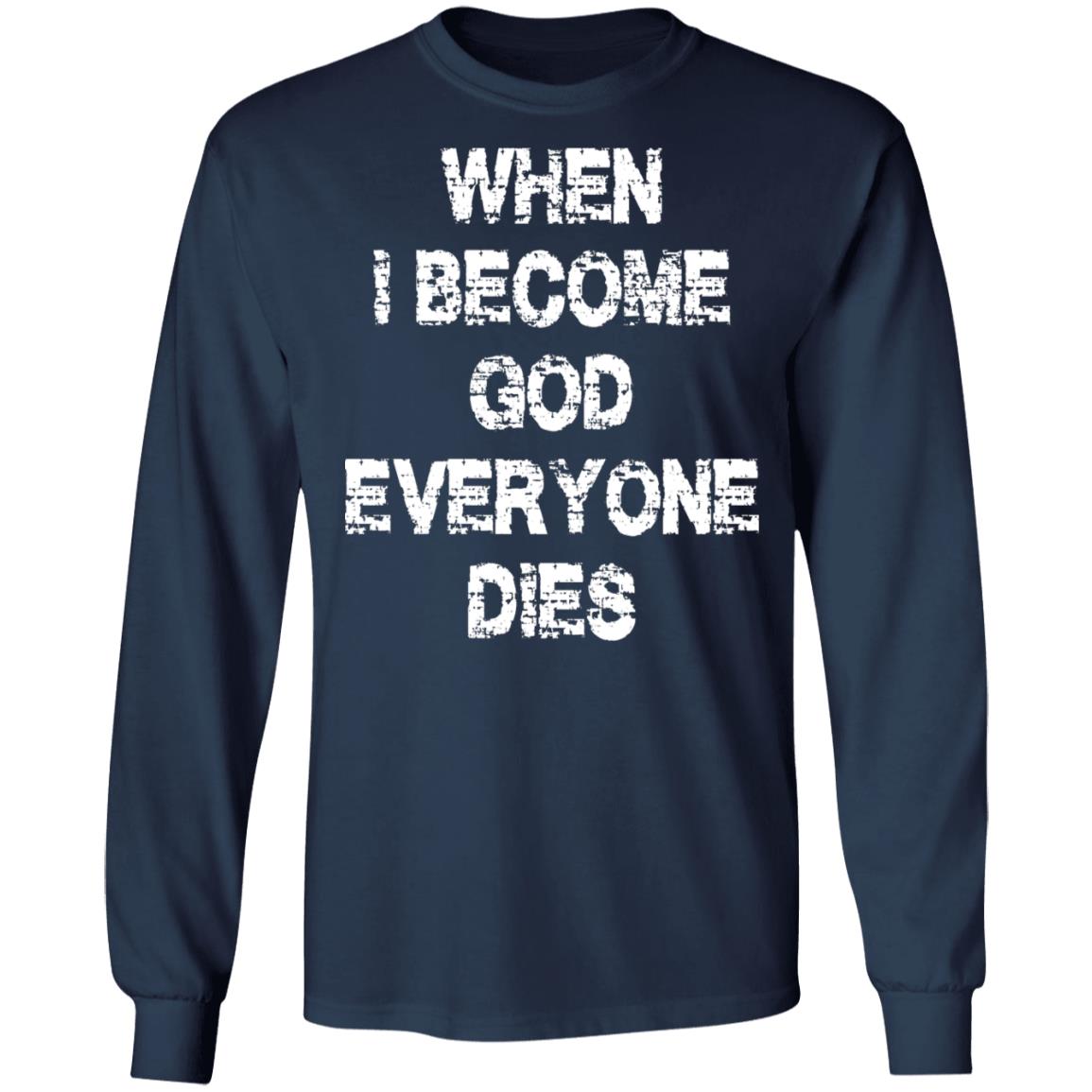 When I Become God Everyone Dies Shirt