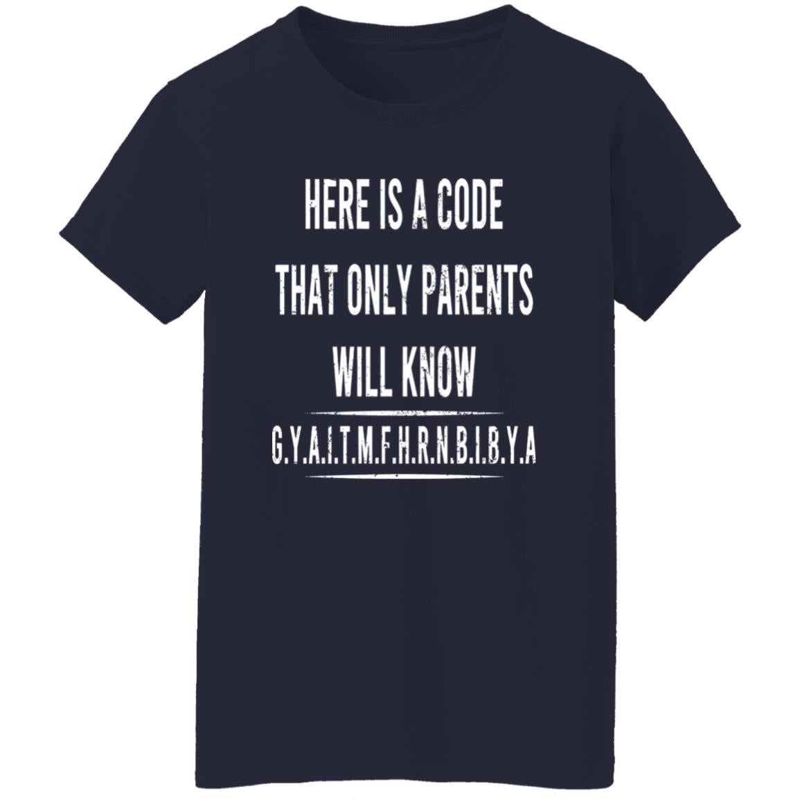 Here Is A Code That Only Parents Will Know GYAITMFHRNBIBYA Shirt