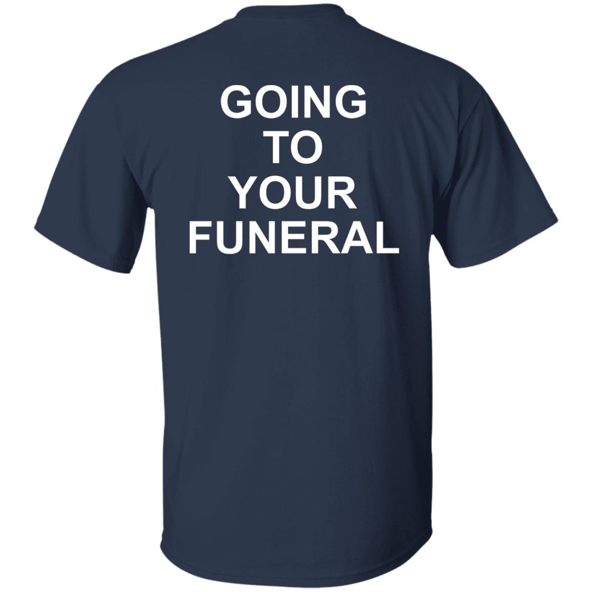 Going To Your Funeral Shirt