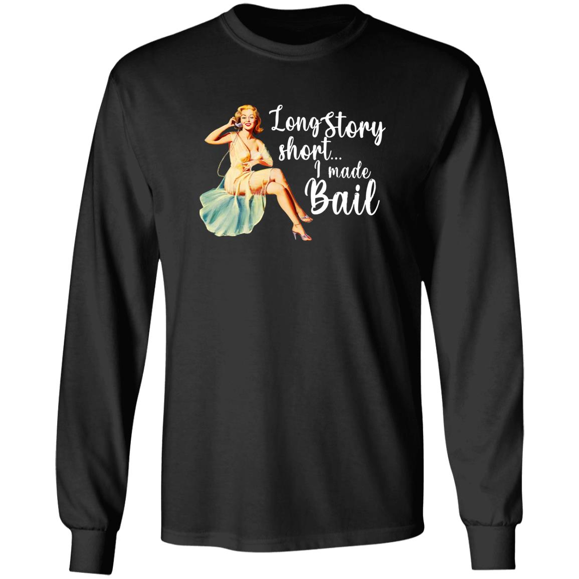 Long Story Short I Made Bail Shirt
