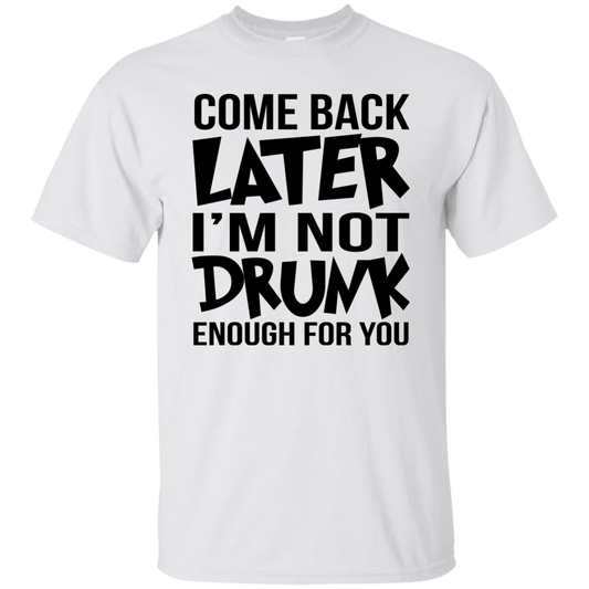 Come Back Later I'm Not Drunk Enough For You Shirt, Hoodie, Tank - TeeDragons