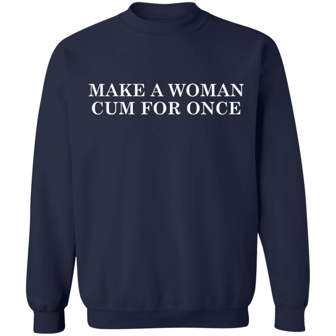 Make A Woman Cum For Once Shirt