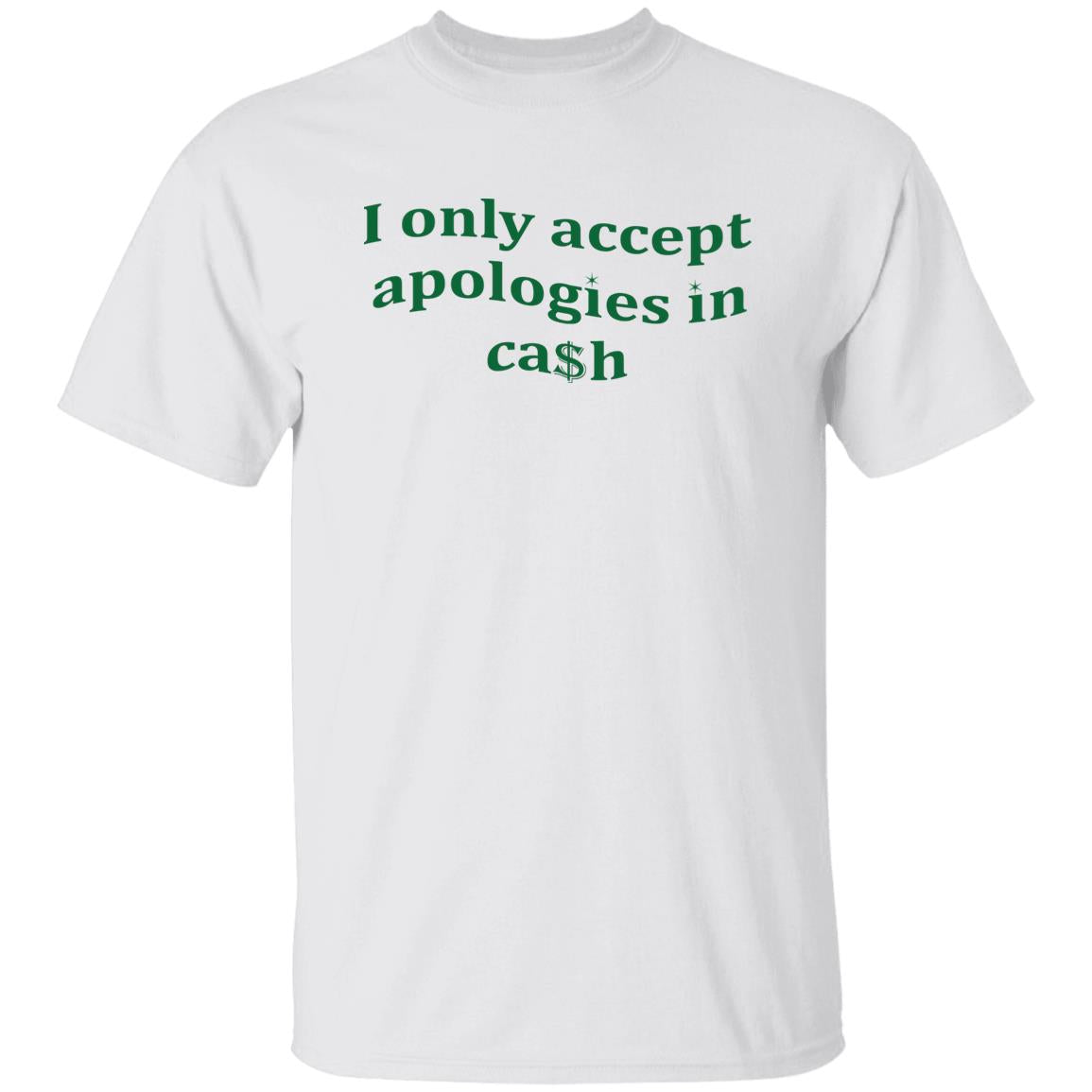 I Only Accept Apologies In Cash Shirt