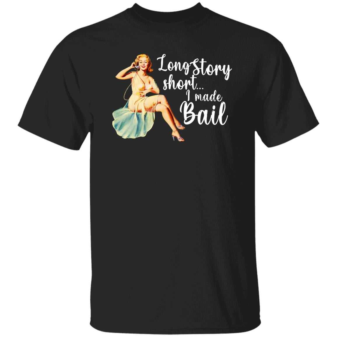Long Story Short I Made Bail Shirt