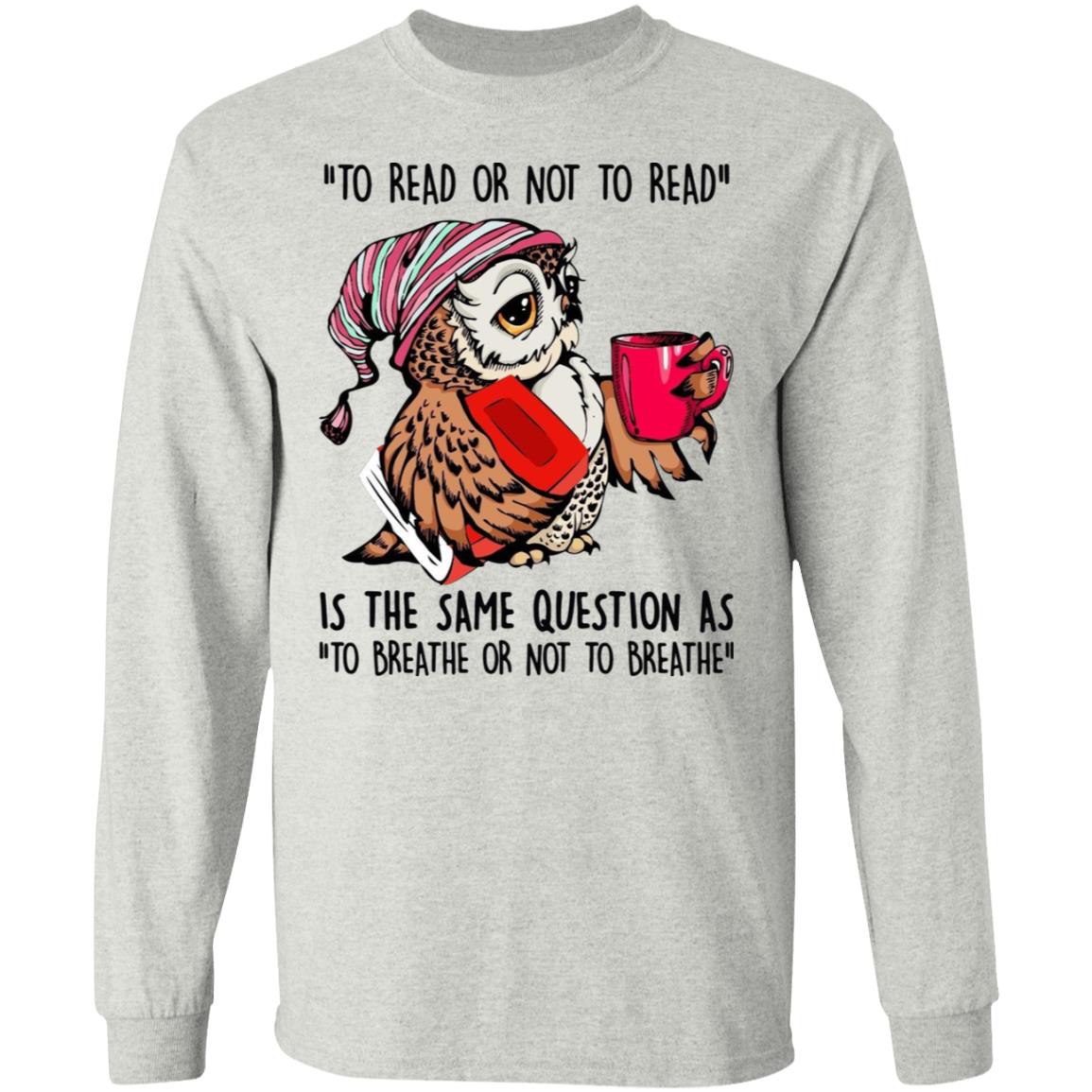 Owl - To Read Or Not To Read Is The Same Question Shirt