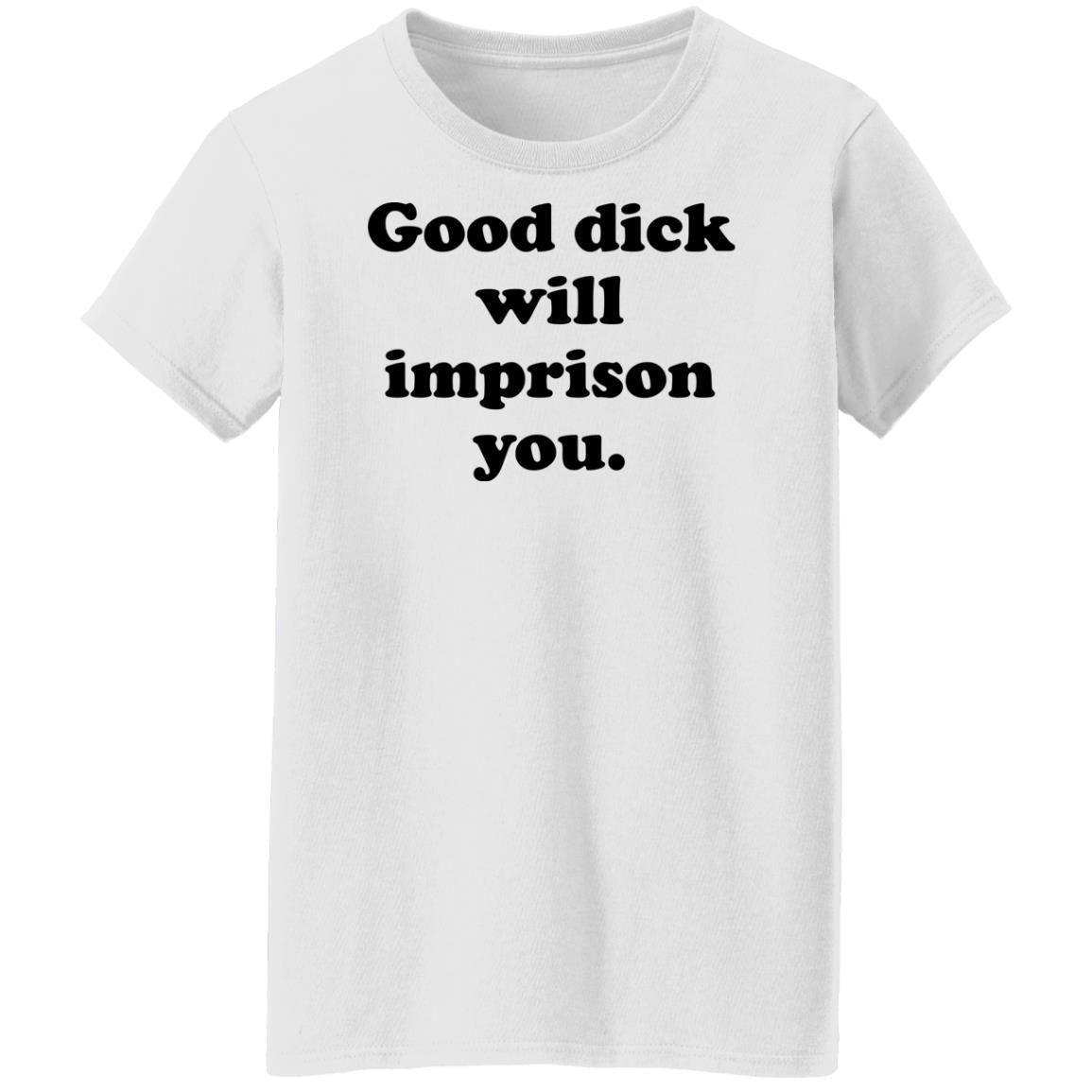 Good Dick Will Imprison You Shirt