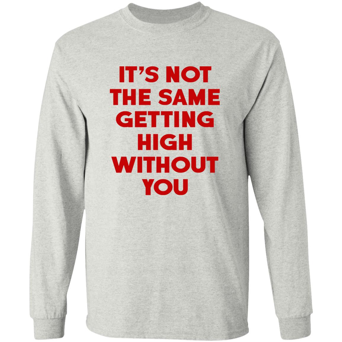 It's Not The Same Getting High Without You Shirt