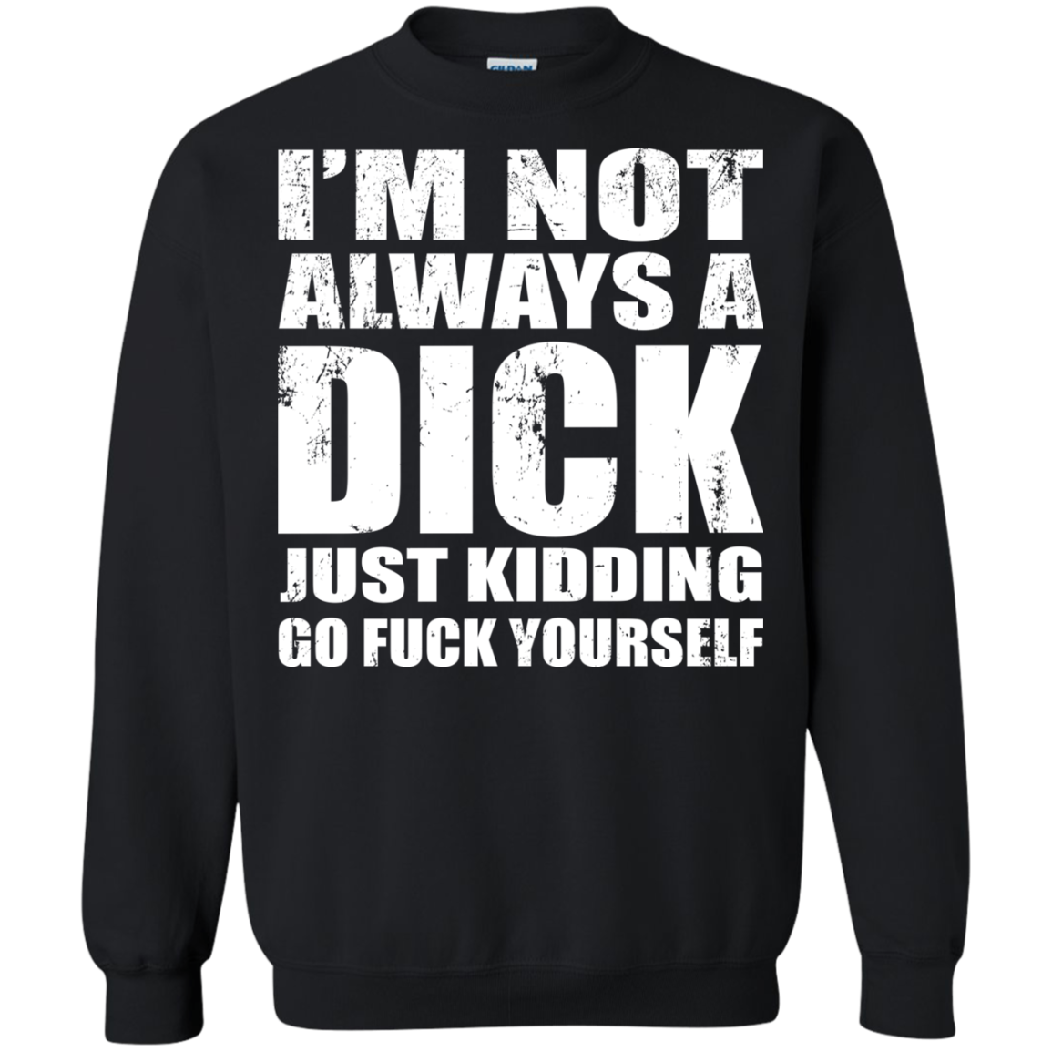 I'm Not Always A Dick Just Kidding Go Fuck Yourself T-Shirt - TeeDragons