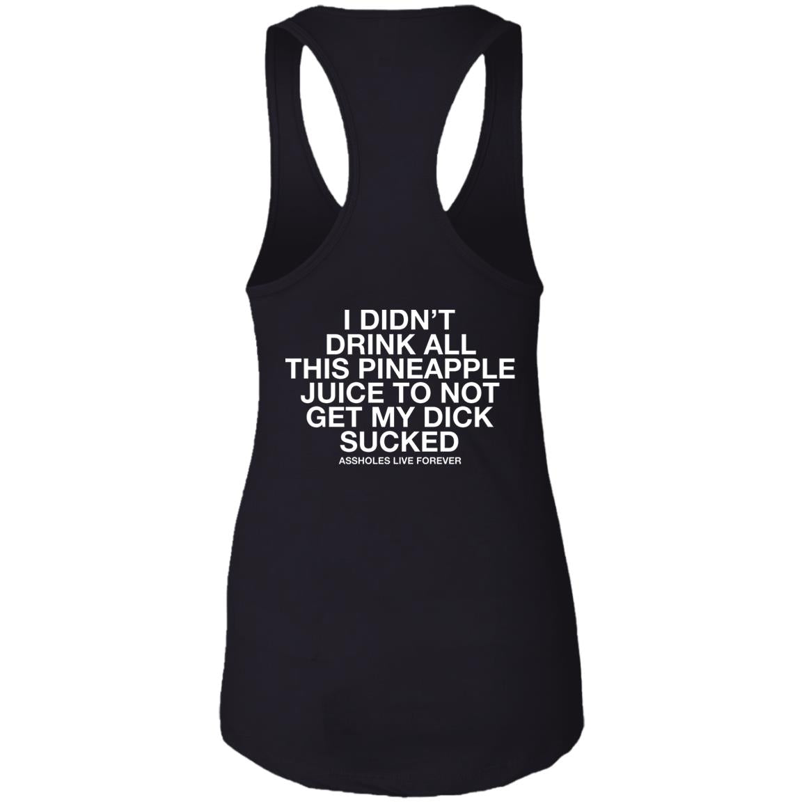 I Didn't Drink All This Pineapple Juice To Not Get My Dick Sucked Shirt