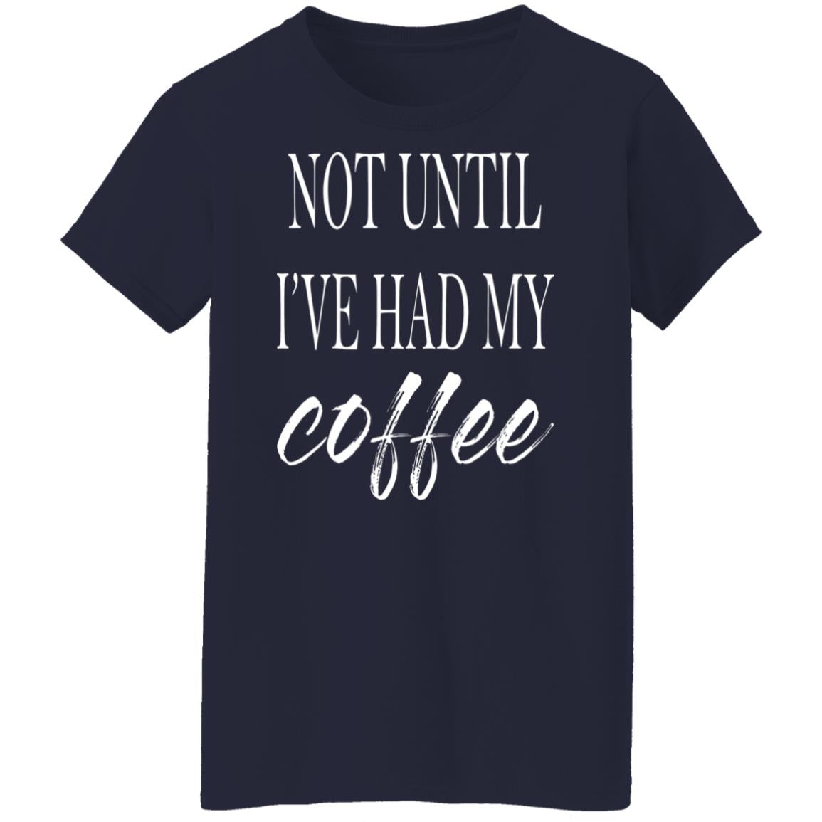 Not Until I've Had My Coffee Shirt