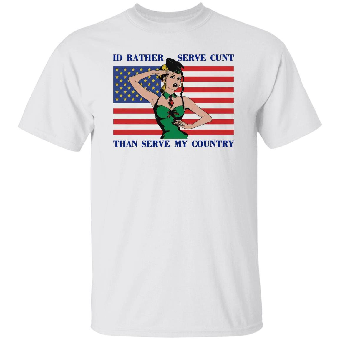 I'd Rather Serve Cunt Than Serve My Country Shirt