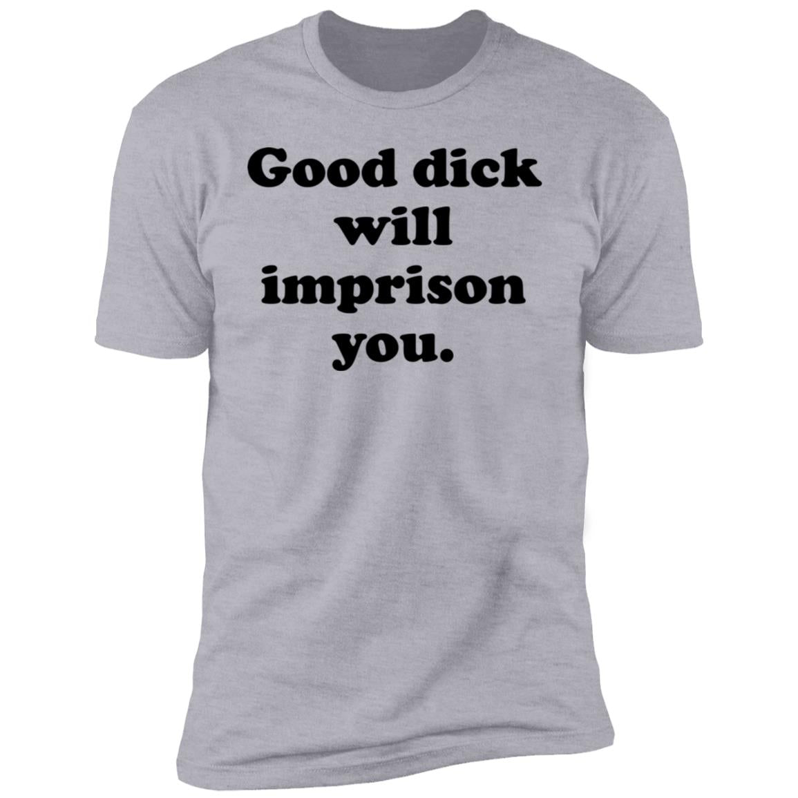 Good Dick Will Imprison You Shirt