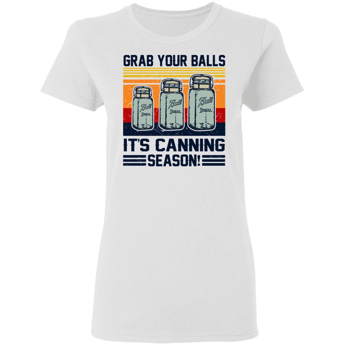 Grab Your Balls It's Canning Season Shirt - TeeDragons