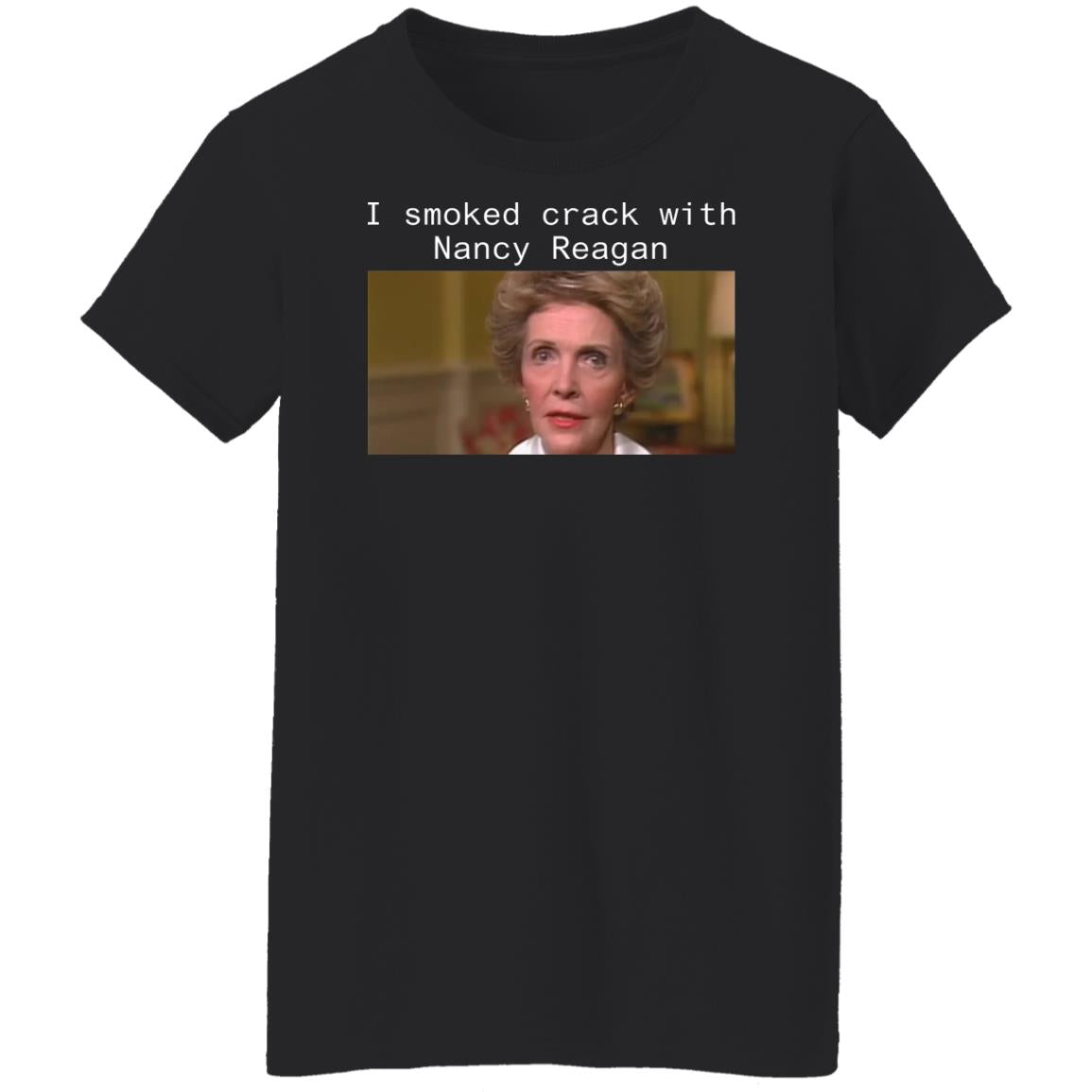 I smoked crack with Nancy Reagan shirt