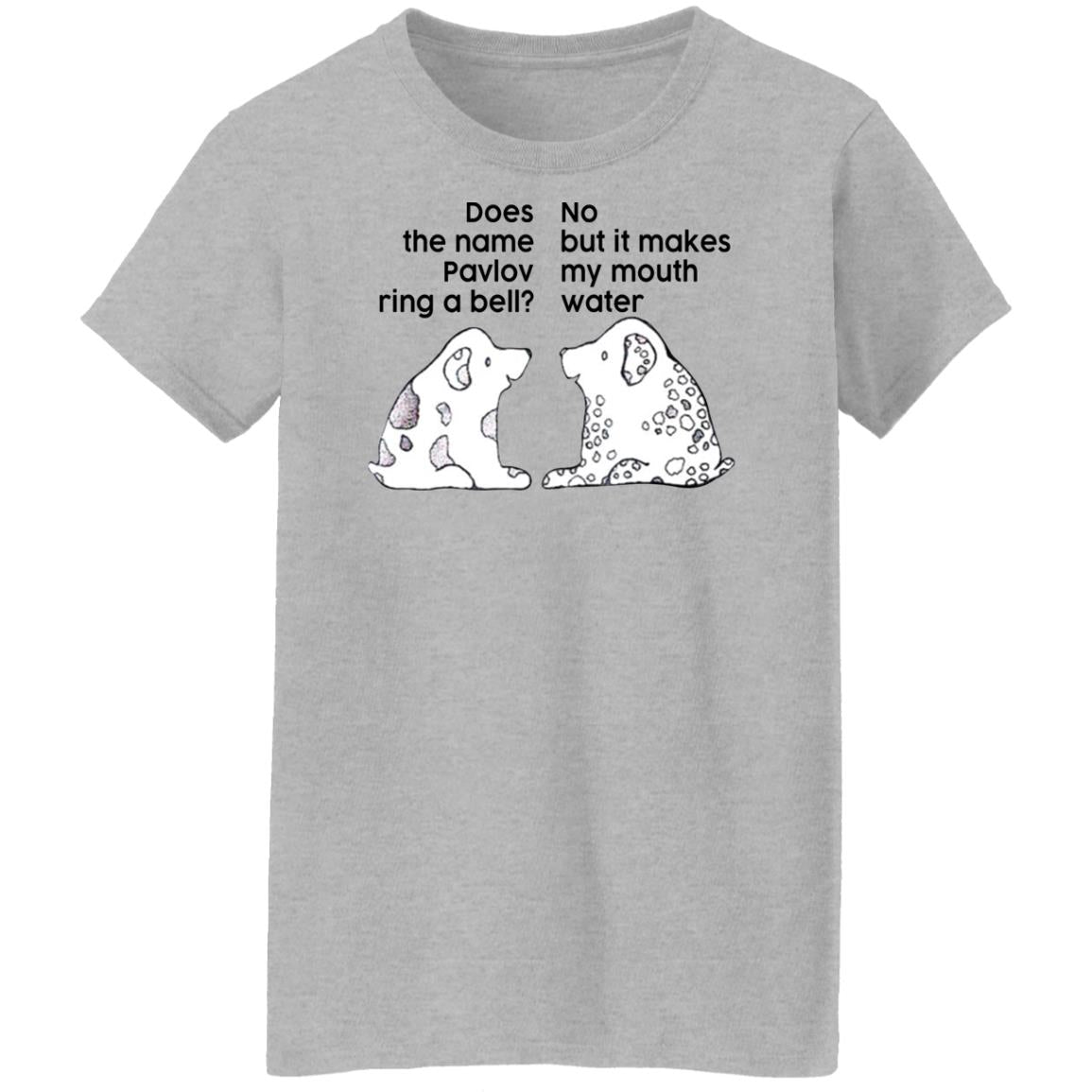 Does The Name Pavlov Ring A Bell No But It Makes My Mouth Water Shirt