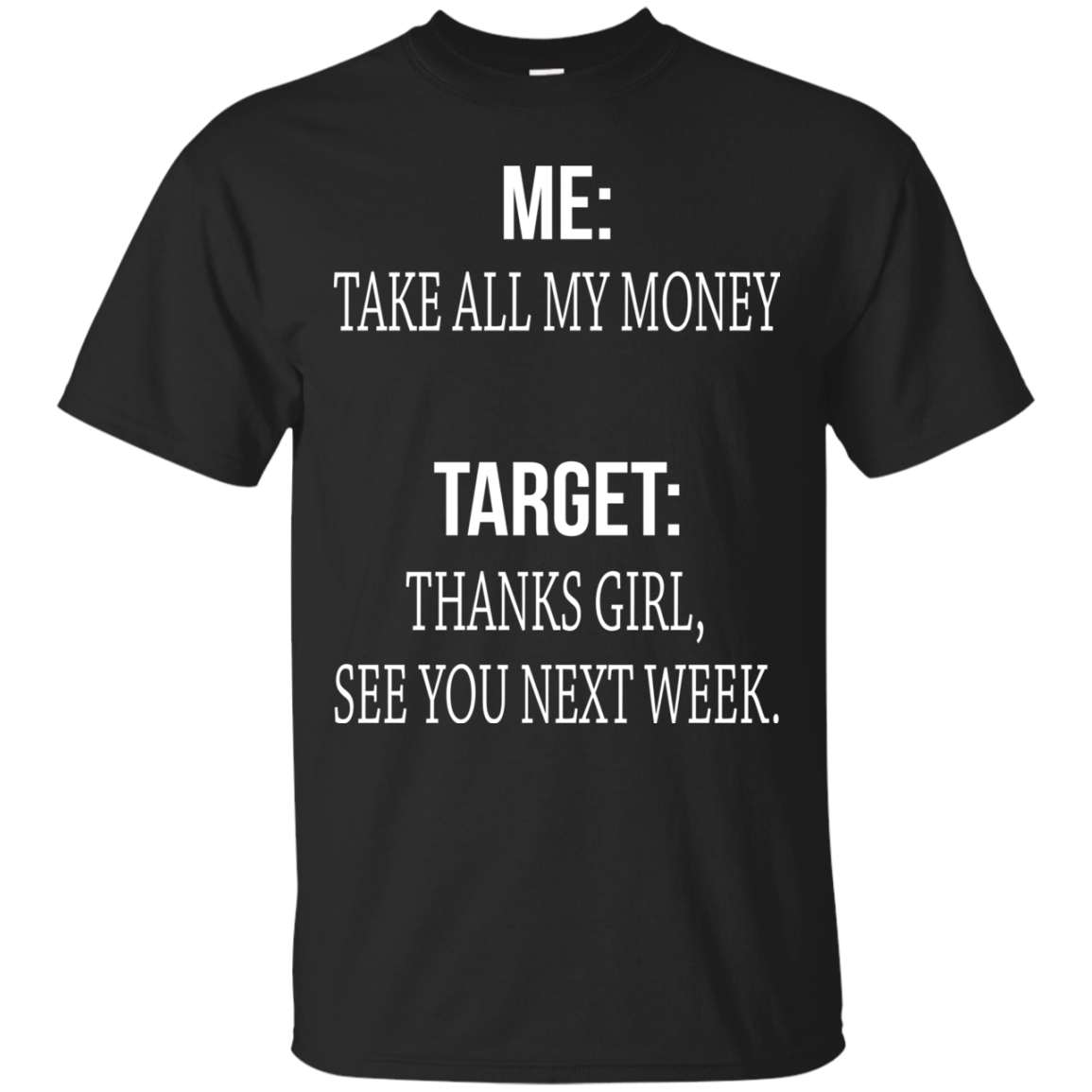Me - Take All My Money - Target - Thanks Girl, See You Next Week T-shirt - TeeDragons