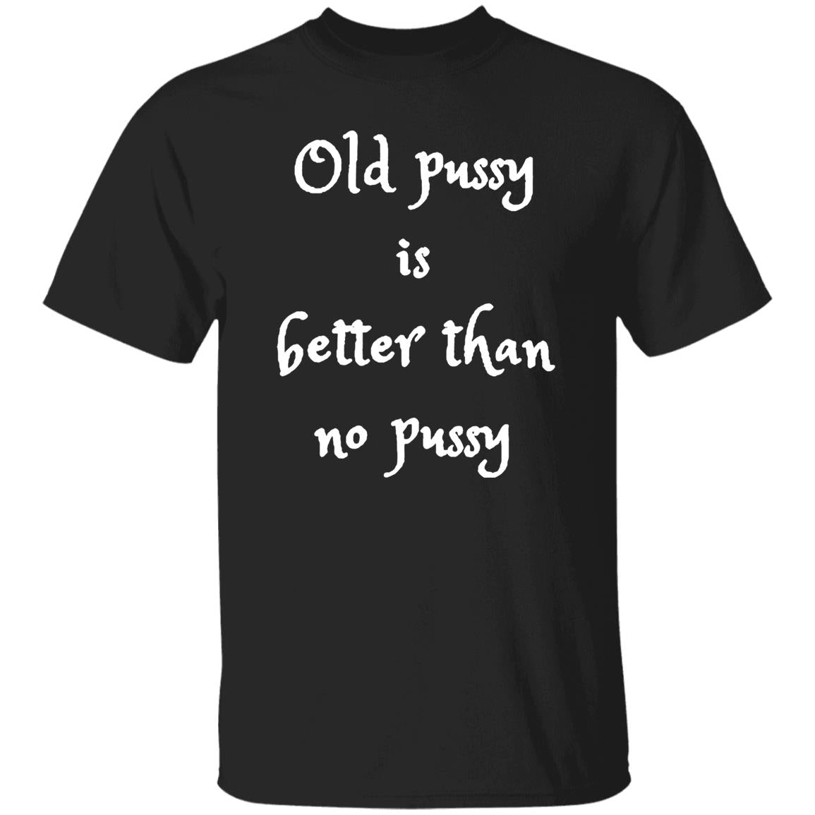 Old Pussy Is Better Than No Pussy Shirt