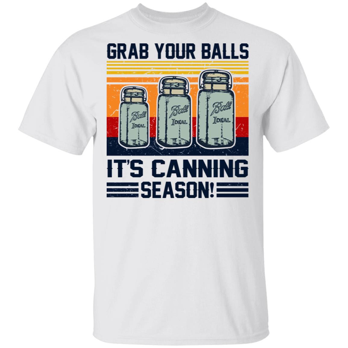Grab Your Balls It's Canning Season Shirt - TeeDragons