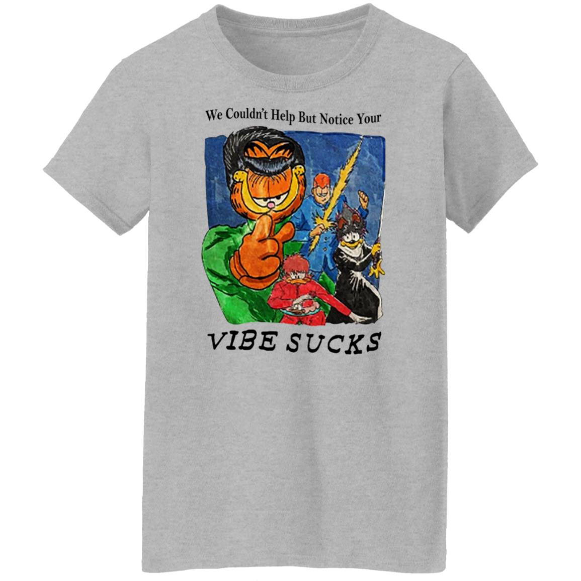 Garfield We Couldn’t Help But Notice Your Vibe Sucks Shirt