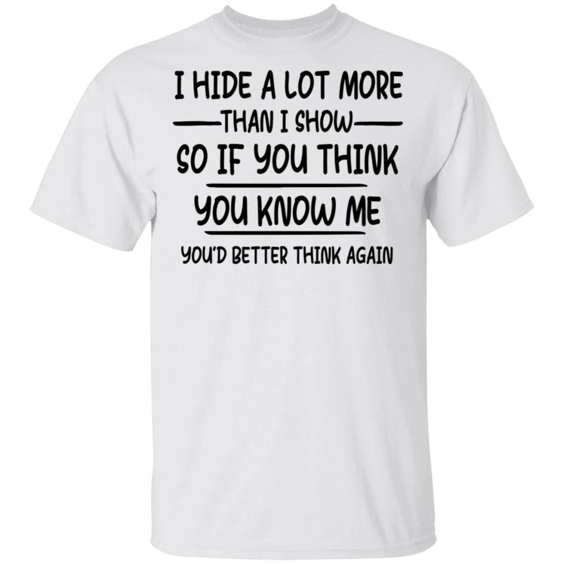 I Hide A Lot More Than I Show So If You Think You Know Me Shirt - TeeDragons