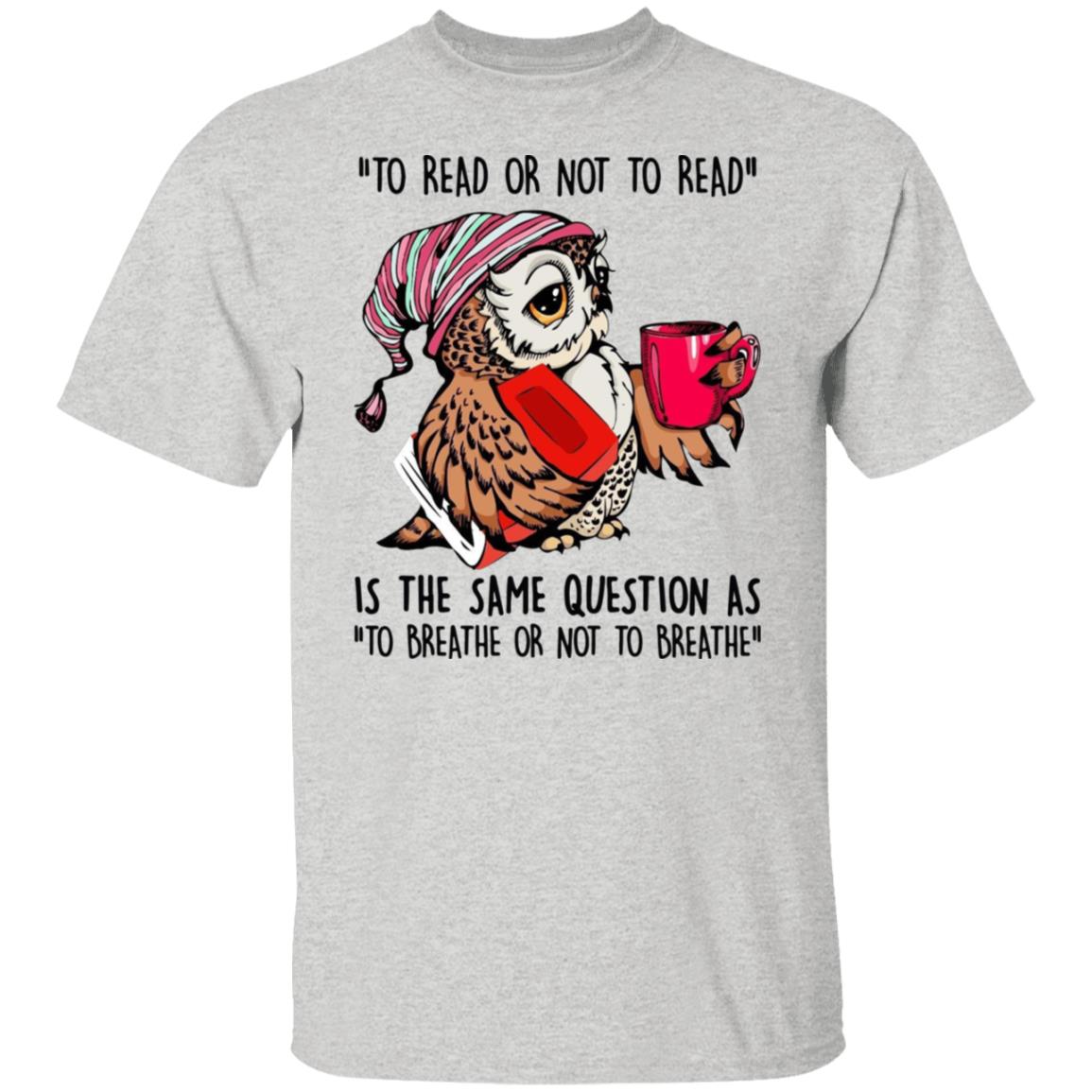 Owl - To Read Or Not To Read Is The Same Question Shirt