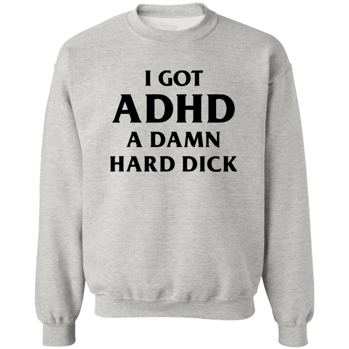 I Got ADHD A Damn Hard Dick Shirt