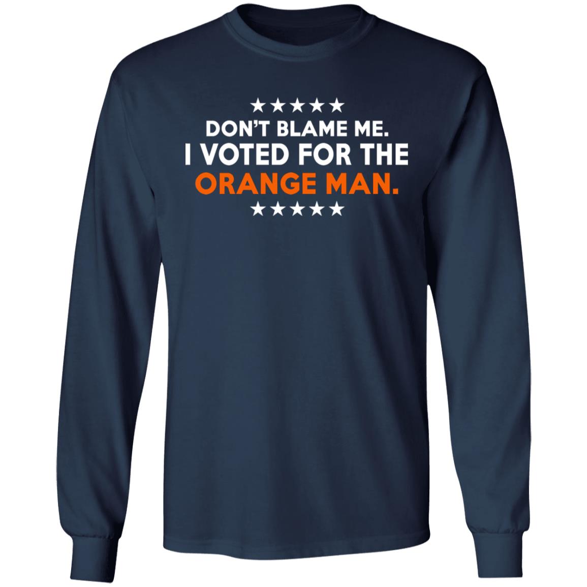 Don't Blame Me I Voted For The Orange Man Shirt