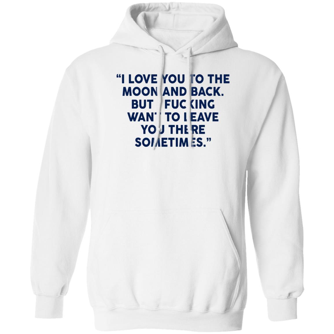 I Fucking Want To Leave You There Sometimes Shirt
