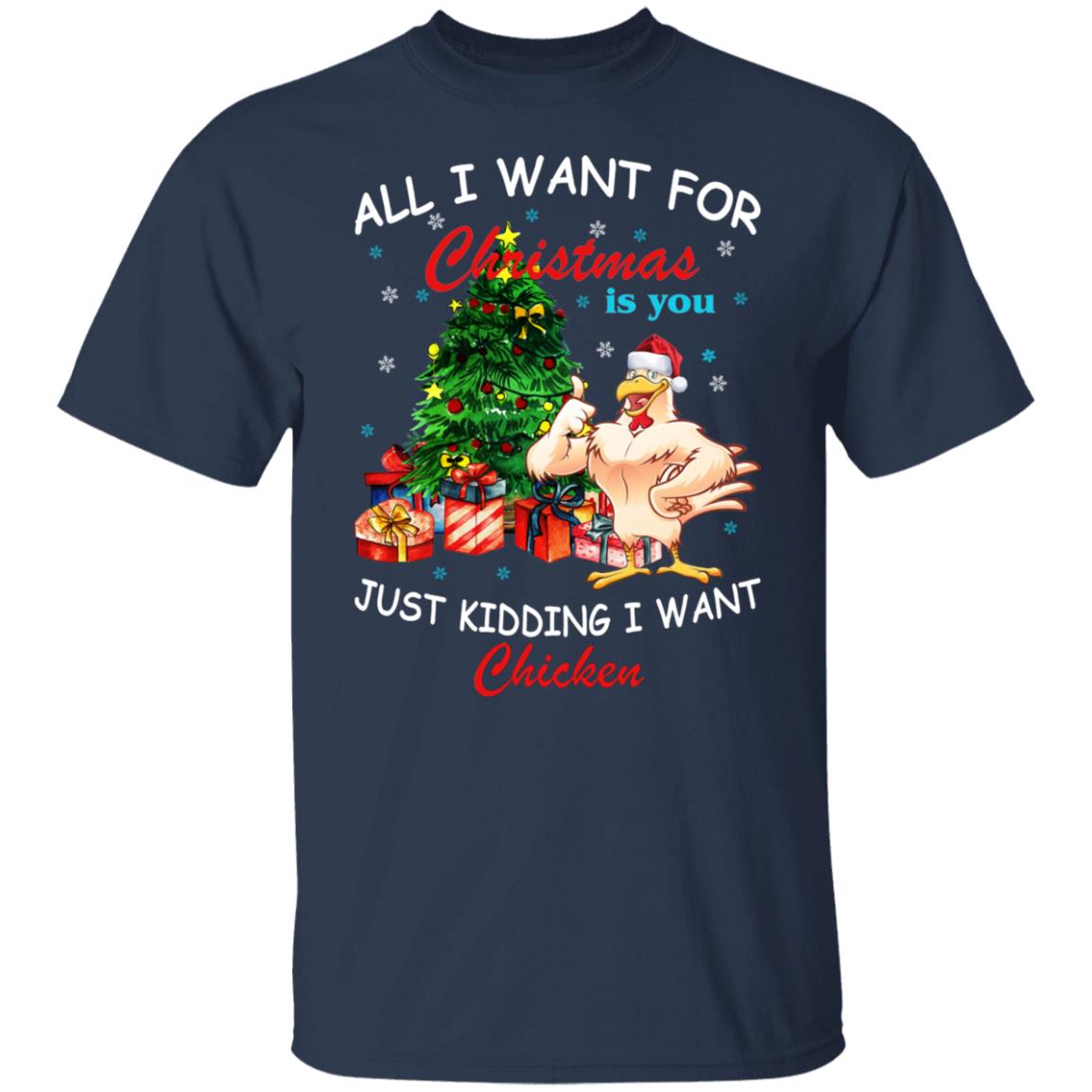 All I Want For Christmas Is You Just Kidding I Want Chicken Shirt