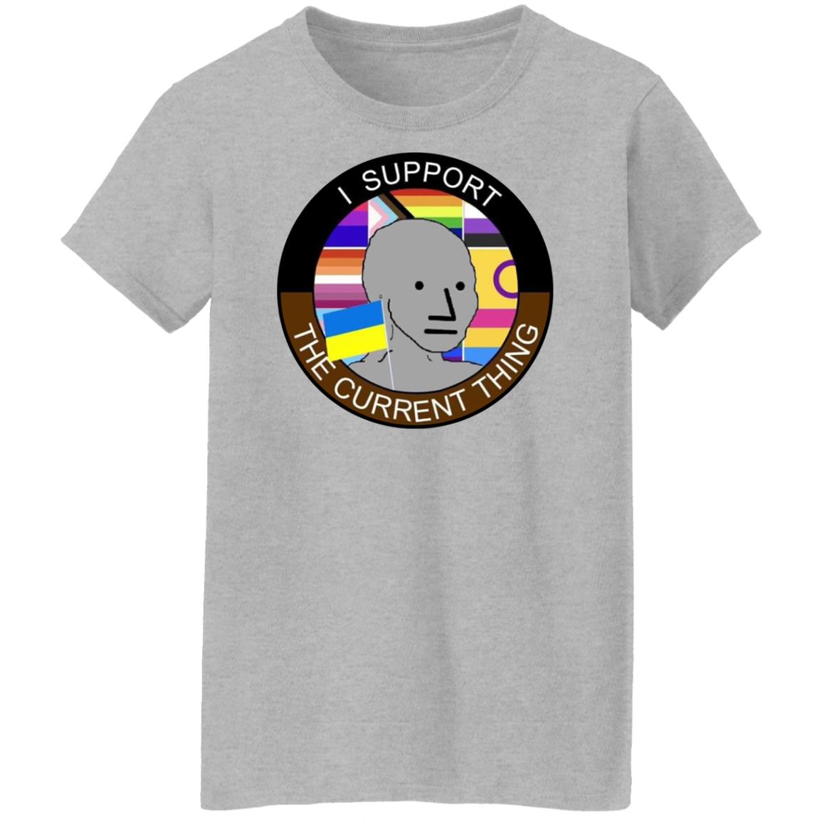 I support the current thing shirt