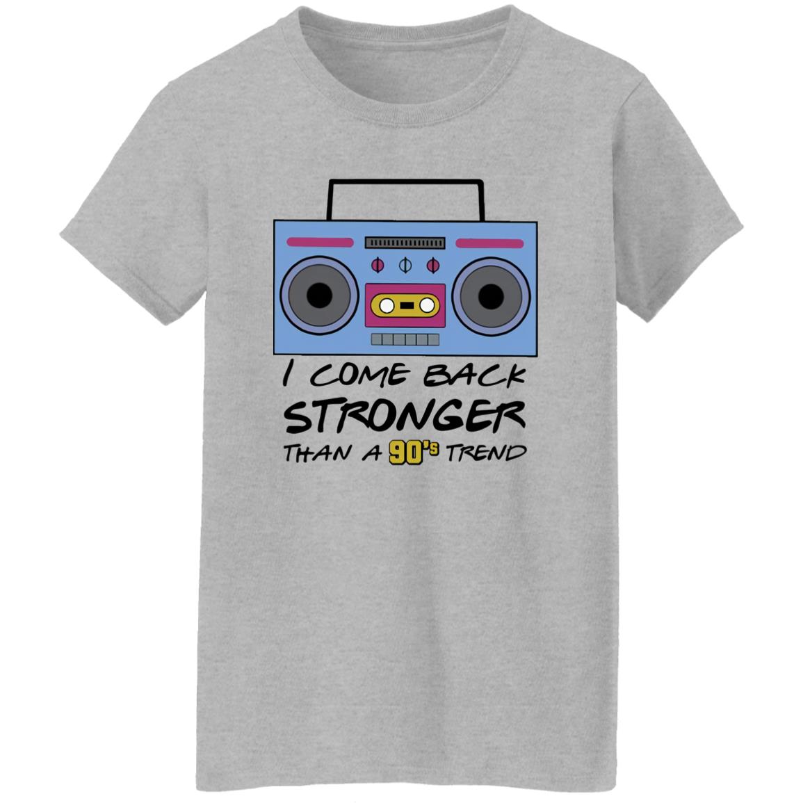 I Come Back Stronger Than A 90’s Trend Shirt