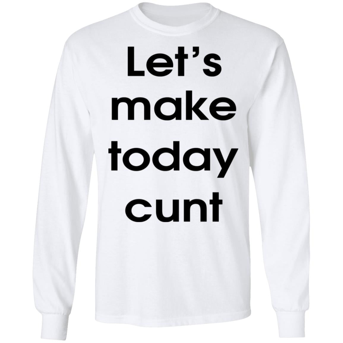Let's Make Today Cunt Shirt