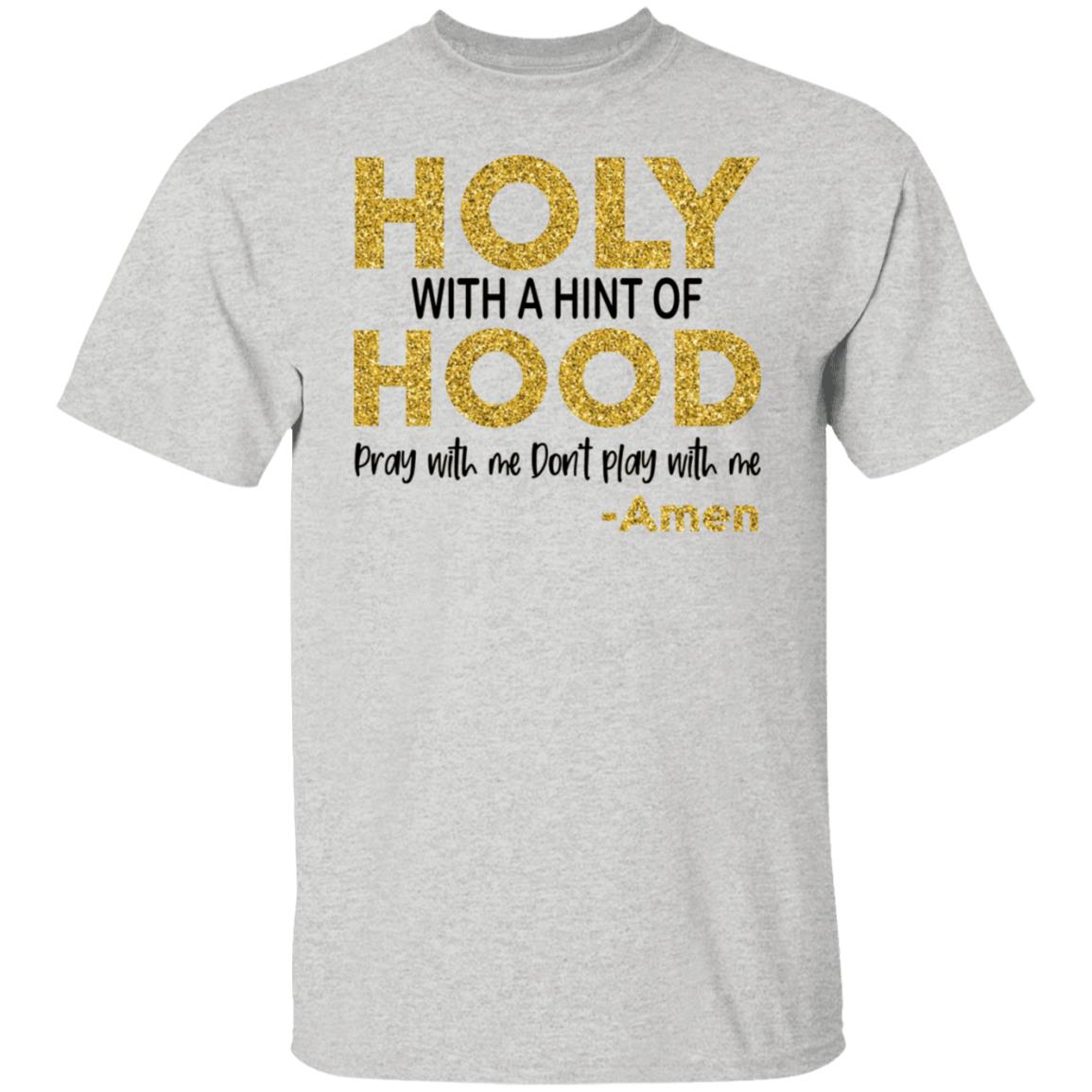 Holy With A Hint Of Hood Pray With Me Don’t Play With Me Shirt