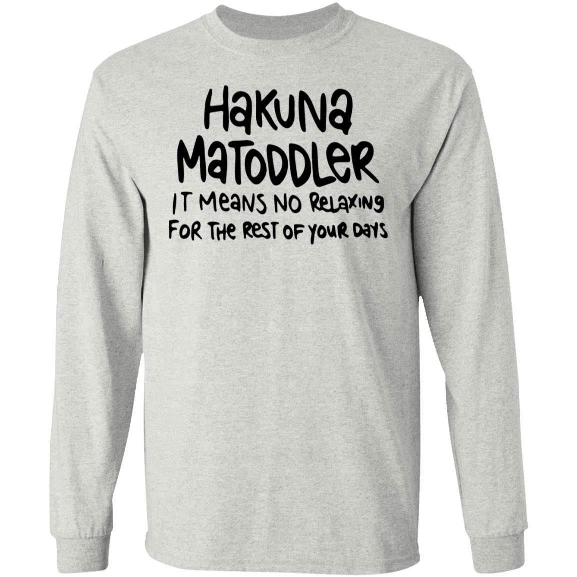 Hakuna Matoddler It Means No Relaxing For The Rest Of Your Days Shirt