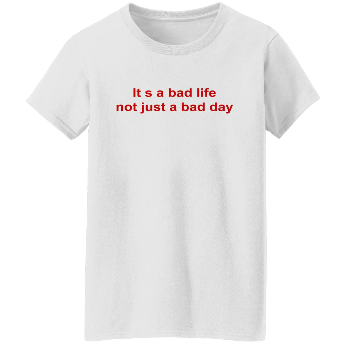 Its A Bad Life Not Just A Bad Day Shirt