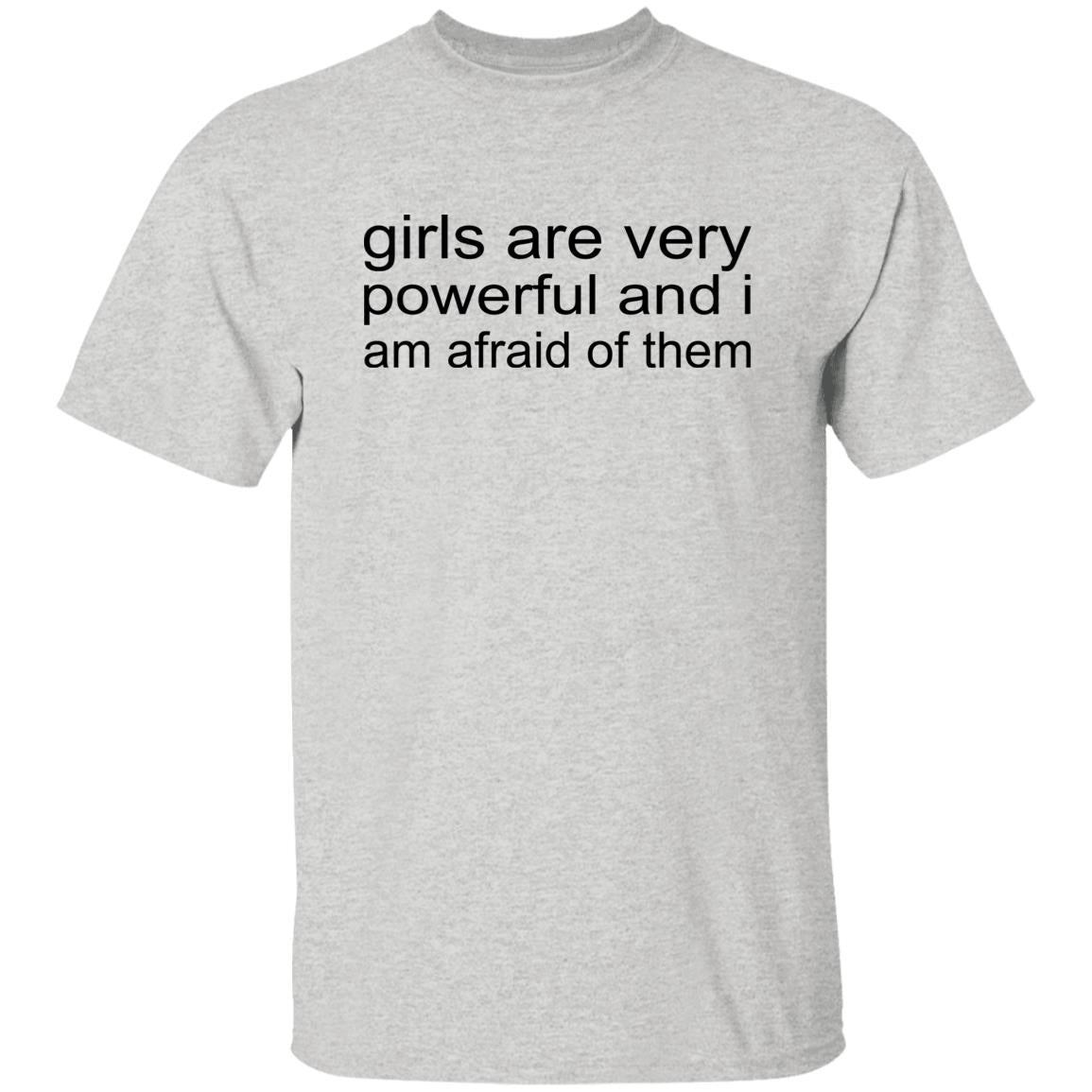 Girls Are Very Powerful And I Am Afraid Of Them Shirt