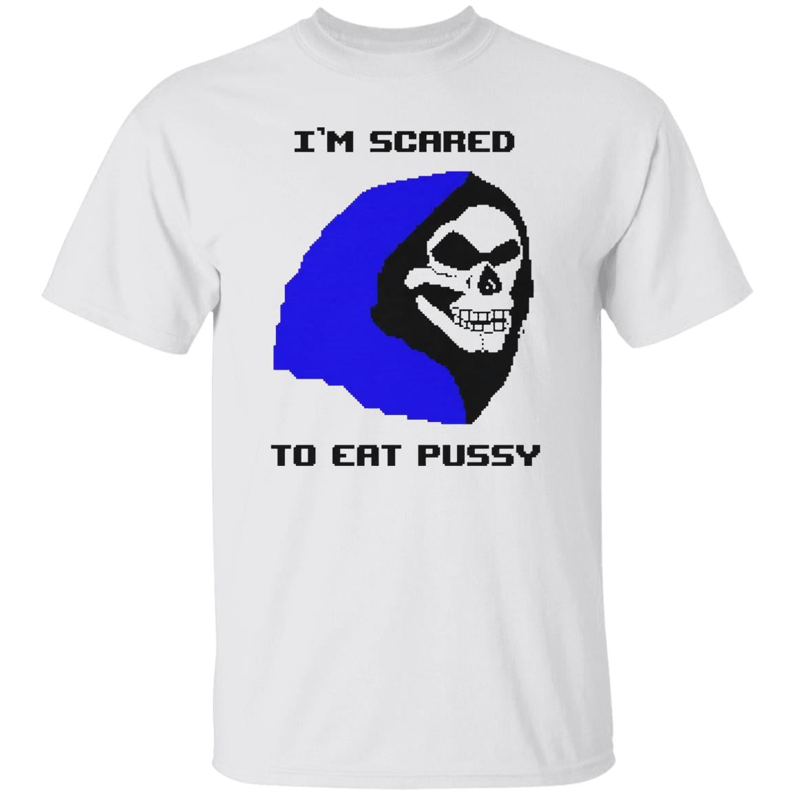 I’m Scared To Eat Pussy Shirt