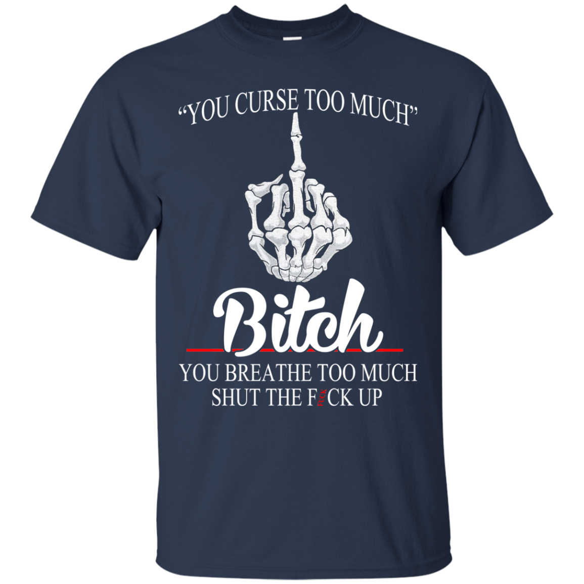 You Curse Too Much Bitch - You Breathe Too Much Suck The Fuck Up T-Shirt - TeeDragons