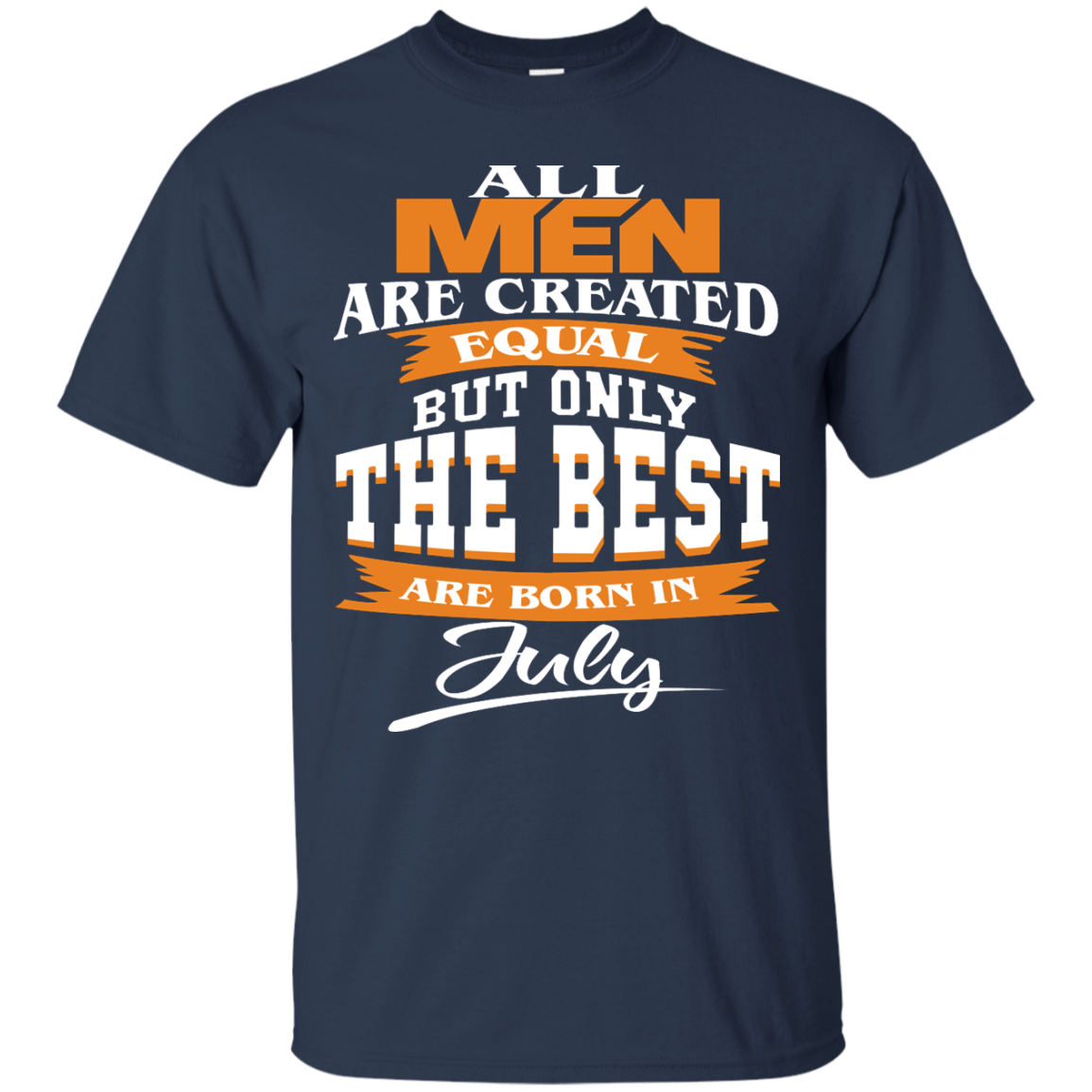 All Men Are Created Equal But Only The Best Are Born In July Shirt, Hoodie - TeeDragons