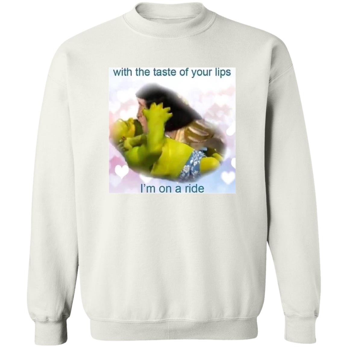With The Taste Of Your Lips I’m On A Ride Shirt