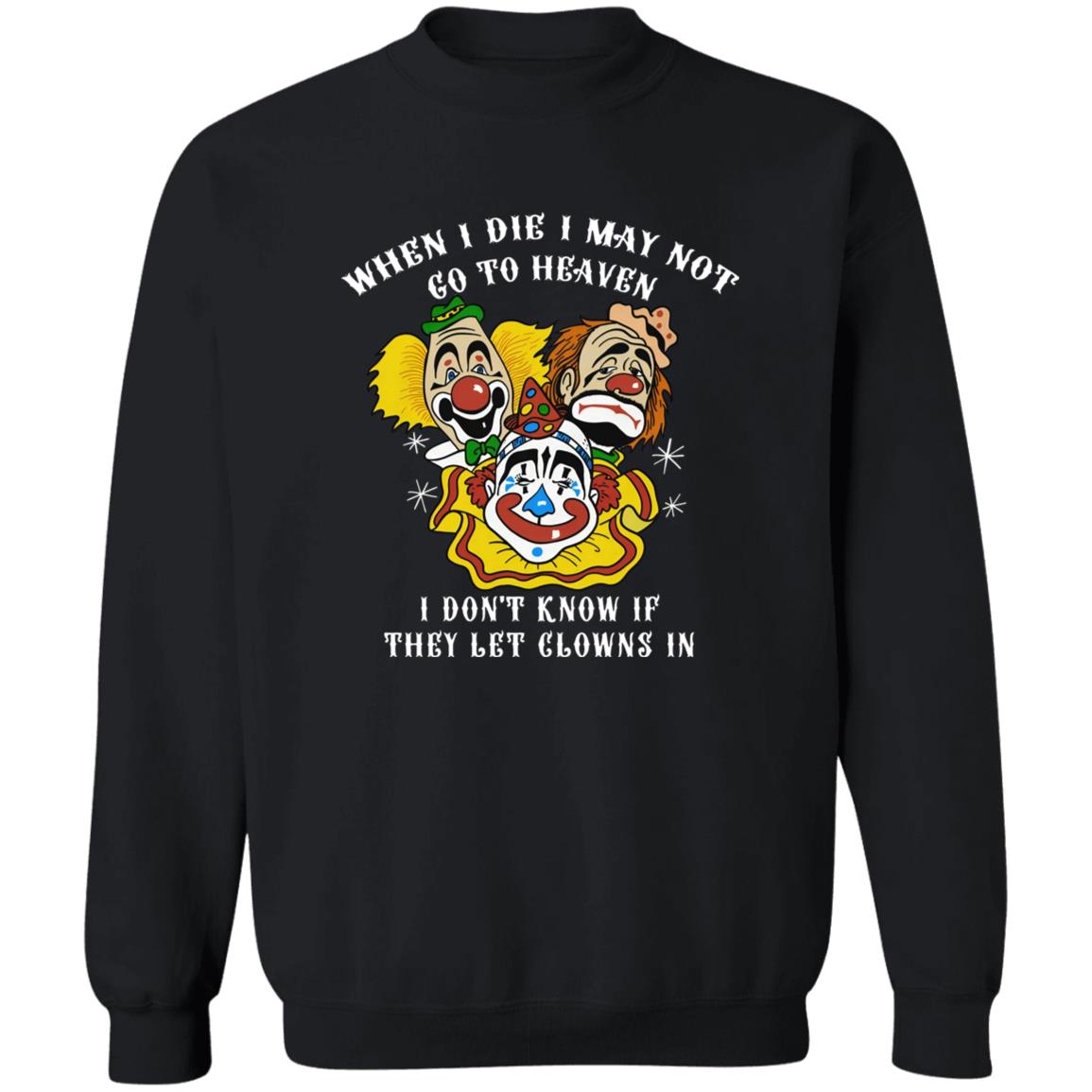 When I Die I May Not Go To Heaven I Don’t Know If They Let Clowns In Shirt