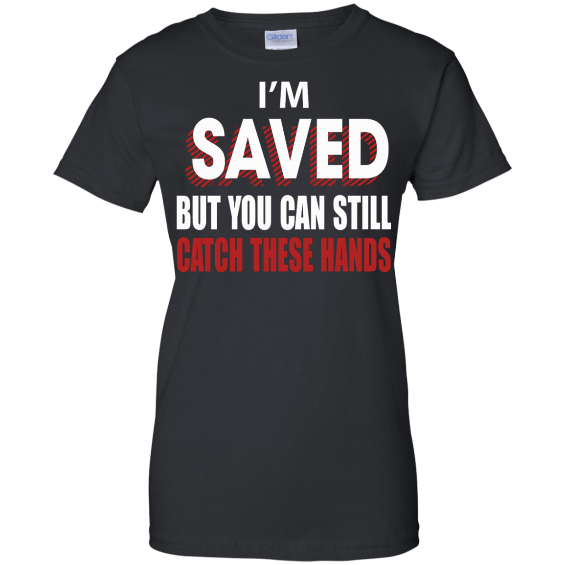 I'm Saved But You Can Still Catch These Hands T-Shirt - TeeDragons